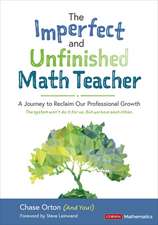 The Imperfect and Unfinished Math Teacher [Grades K-12]: A Journey to Reclaim Our Professional Growth