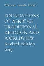 FOUNDATIONS OF AFRICAN TRADITIONAL RELIGION AND WORLDVIEW Revised Edition 2019