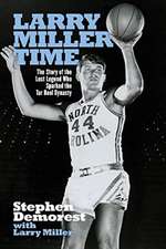 Larry Miller Time: The Story of the Lost Legend Who Sparked the Tar Heel Dynasty