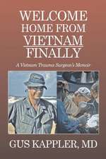 Welcome Home from Vietnam, Finally: A Vietnam Trauma Surgeon's Memoir