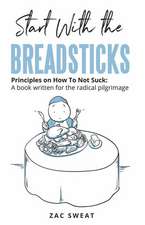 Start With The Breadsticks: Principles on How To Not Suck: A Book Written For The Radical Pilgrimage