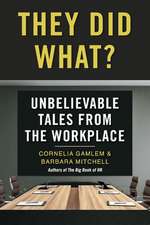 They Did What?: Unbelievable Tales from the Workplace