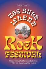 The Bull Island Rock Festival: The Experience Had by Me and Others at 1972's Erie Canal Soda Pop Festival