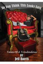 So You Think This Looks Easy: Tales of a Troubadour