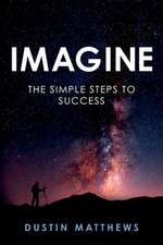 Imagine: The Simple Steps to Success