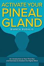 Activate Your Pineal Gland: An Introduction to Your Third Eye and Exercises to Awaken the Higher Mind