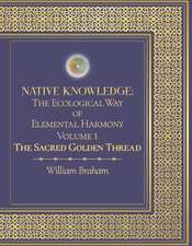 Native Knowledge: The Ecological Way of Elemental Harmony Volume 1: The Sacred Golden Thread Volume 1