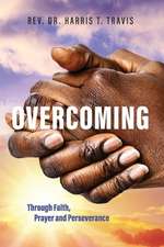 Overcoming: Through Faith, Prayer and Perseverance