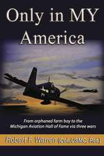 Only in MY America: From orphaned farm boy to the Michigan Aviation Hall of Fame via three wars