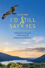 I'd Still Say Yes: A Dreamers Account of Surviving the Entertainment Business