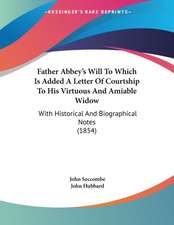 Father Abbey's Will To Which Is Added A Letter Of Courtship To His Virtuous And Amiable Widow