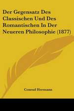 Der Gegensatz Des Classischen Und Des Romantischen In Der Neueren Philosophie (1877)