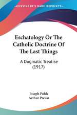 Eschatology Or The Catholic Doctrine Of The Last Things