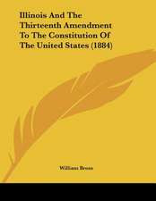 Illinois And The Thirteenth Amendment To The Constitution Of The United States (1884)