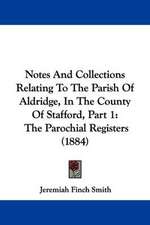 Notes And Collections Relating To The Parish Of Aldridge, In The County Of Stafford, Part 1