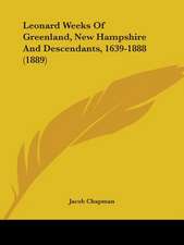 Leonard Weeks Of Greenland, New Hampshire And Descendants, 1639-1888 (1889)