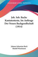 Joh. Seb. Bachs Kantatentexte, Im Auftrage Der Neuen Bachgesellschaft (1914)