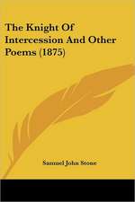 The Knight Of Intercession And Other Poems (1875)