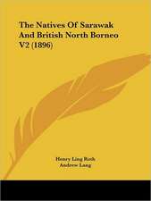 The Natives Of Sarawak And British North Borneo V2 (1896)