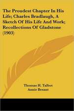 The Proudest Chapter In His Life; Charles Bradlaugh, A Sketch Of His Life And Work; Recollections Of Gladstone (1903)