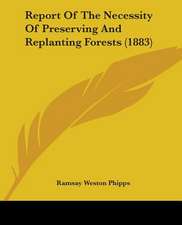 Report Of The Necessity Of Preserving And Replanting Forests (1883)