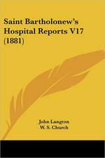 Saint Bartholonew's Hospital Reports V17 (1881)