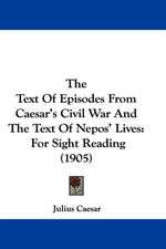 The Text Of Episodes From Caesar's Civil War And The Text Of Nepos' Lives