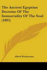 The Ancient Egyptian Doctrine Of The Immortality Of The Soul (1895)