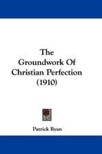 The Groundwork Of Christian Perfection (1910)