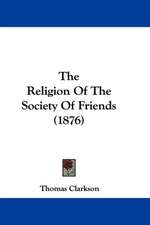 The Religion Of The Society Of Friends (1876)