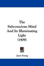 The Subconscious Mind And Its Illuminating Light (1909)