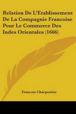 Relation De L'Etablissement De La Compagnie Francoise Pour Le Commerce Des Indes Orientales (1666)