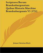 Scriptores Rerum Brandenburgensium Quibus Historia Marchiae Brandenburgensis V1 (1751)