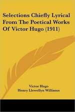 Selections Chiefly Lyrical From The Poetical Works Of Victor Hugo (1911)