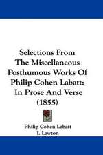 Selections From The Miscellaneous Posthumous Works Of Philip Cohen Labatt