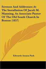 Sermon And Addresses At The Installation Of Jacob M. Manning, As Associate Pastor Of The Old South Church In Boston (1857)