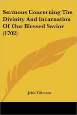 Sermons Concerning The Divinity And Incarnation Of Our Blessed Savior (1702)