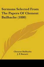 Sermons Selected From The Papers Of Clement Bailhache (1880)