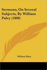 Sermons, On Several Subjects, By William Paley (1808)