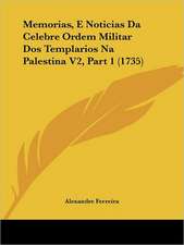 Memorias, E Noticias Da Celebre Ordem Militar Dos Templarios Na Palestina V2, Part 1 (1735)