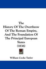 The History Of The Overthrow Of The Roman Empire, And The Foundation Of The Principal European States (1836)