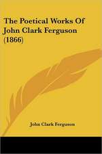 The Poetical Works Of John Clark Ferguson (1866)