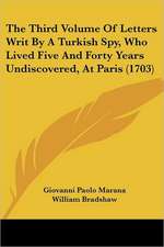 The Third Volume Of Letters Writ By A Turkish Spy, Who Lived Five And Forty Years Undiscovered, At Paris (1703)