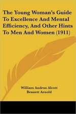 The Young Woman's Guide To Excellence And Mental Efficiency, And Other Hints To Men And Women (1911)