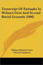 Transcript of Epitaphs in Woburn First and Second Burial Grounds (1890)