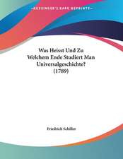 Was Heisst Und Zu Welchem Ende Studiert Man Universalgeschichte? (1789)