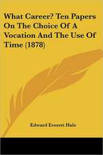 What Career? Ten Papers On The Choice Of A Vocation And The Use Of Time (1878)