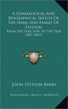 A Genealogical And Biographical Sketch Of The Name And Family Of Stetson