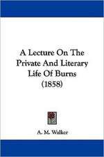 A Lecture On The Private And Literary Life Of Burns (1858)