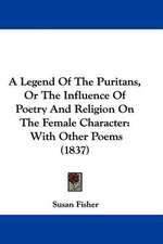 A Legend Of The Puritans, Or The Influence Of Poetry And Religion On The Female Character